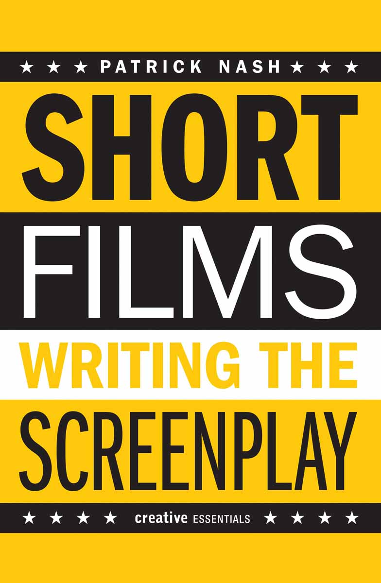 Short Films Writing the Screenplay 2012 by Patrick Nash